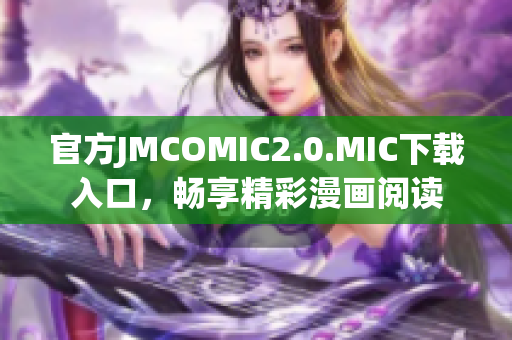 官方JMCOMIC2.0.MIC下载入口，畅享精彩漫画阅读