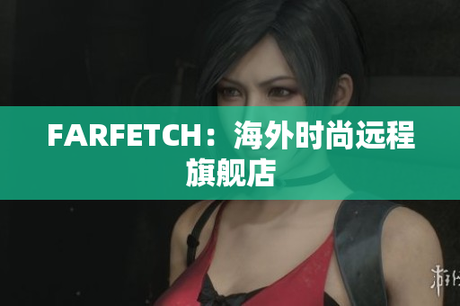 FARFETCH：海外时尚远程旗舰店