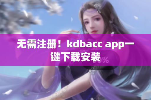 无需注册！kdbacc app一键下载安装