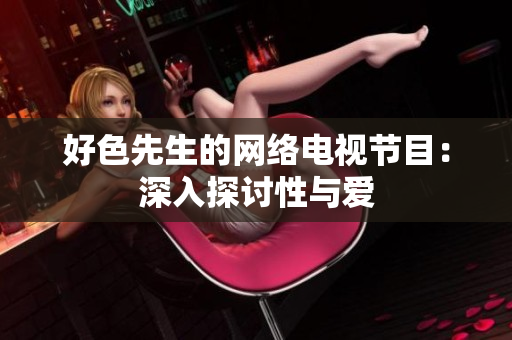 好色先生的网络电视节目：深入探讨性与爱