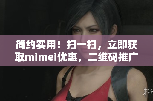 简约实用！扫一扫，立即获取mimei优惠，二维码推广来袭