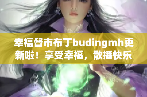 幸福督市布丁budingmh更新啦！享受幸福，散播快乐！