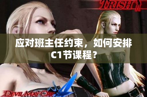 应对班主任约束，如何安排C1节课程？