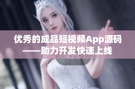 优秀的成品短视频App源码——助力开发快速上线