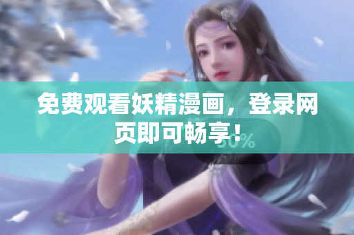 免费观看妖精漫画，登录网页即可畅享！