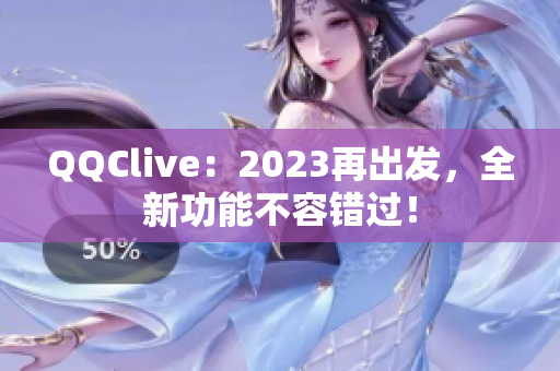 QQClive：2023再出发，全新功能不容错过！