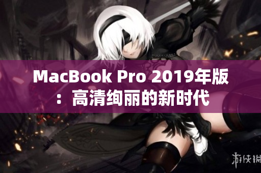 MacBook Pro 2019年版：高清绚丽的新时代