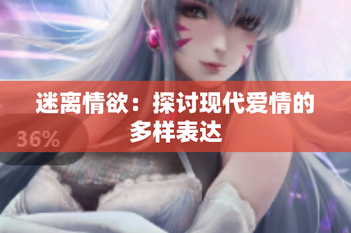 迷离情欲：探讨现代爱情的多样表达