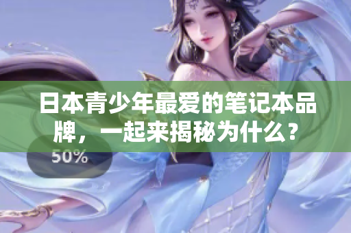 日本青少年最爱的笔记本品牌，一起来揭秘为什么？