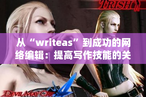 从“writeas”到成功的网络编辑：提高写作技能的关键)