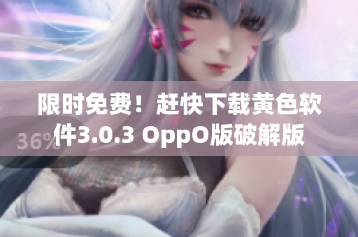 限时免费！赶快下载黄色软件3.0.3 OppO版破解版