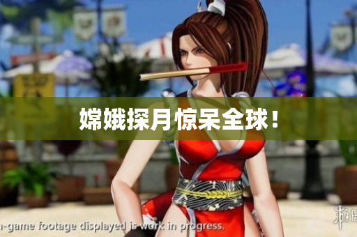 嫦娥探月惊呆全球！