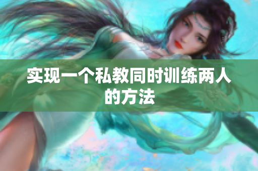 实现一个私教同时训练两人的方法