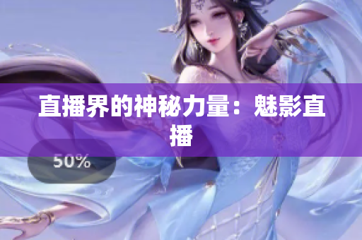 直播界的神秘力量：魅影直播