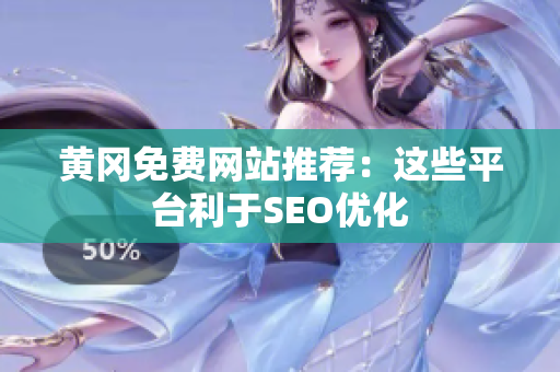 黄冈免费网站推荐：这些平台利于SEO优化