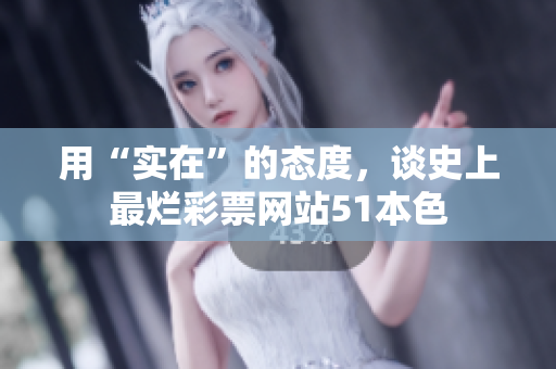 用“实在”的态度，谈史上最烂彩票网站51本色