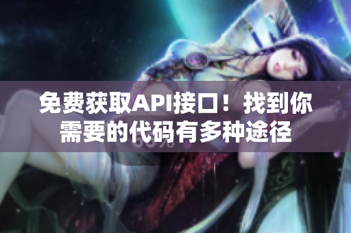 免费获取API接口！找到你需要的代码有多种途径