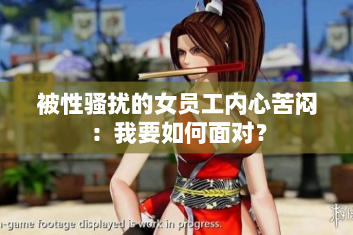 被性骚扰的女员工内心苦闷：我要如何面对？