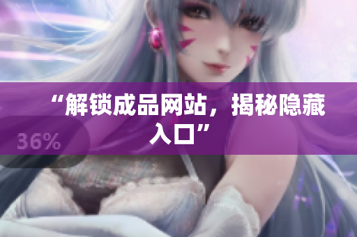 “解锁成品网站，揭秘隐藏入口”