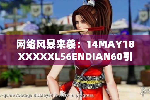 网络风暴来袭：14MAY18XXXXXL56ENDIAN60引发全球关注