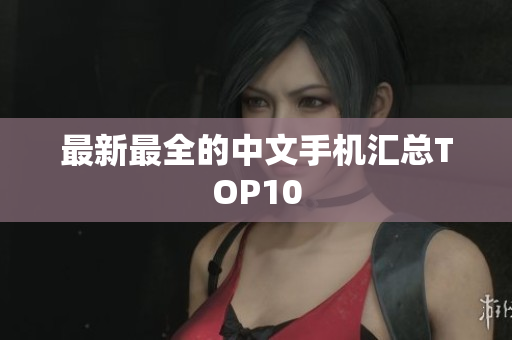 最新最全的中文手机汇总TOP10