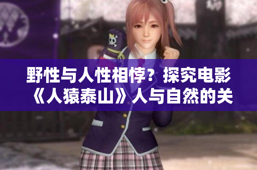 野性与人性相悖？探究电影《人猿泰山》人与自然的关系