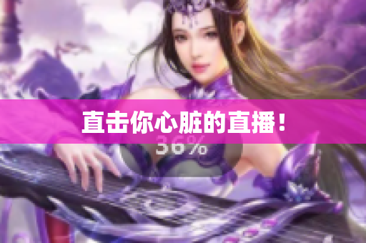 直击你心脏的直播！