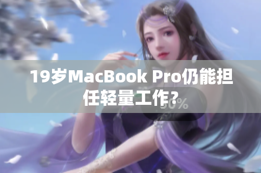 19岁MacBook Pro仍能担任轻量工作？