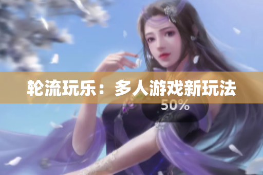轮流玩乐：多人游戏新玩法