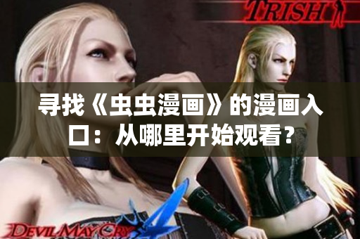 寻找《虫虫漫画》的漫画入口：从哪里开始观看？