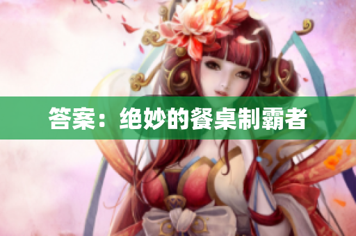 答案：绝妙的餐桌制霸者