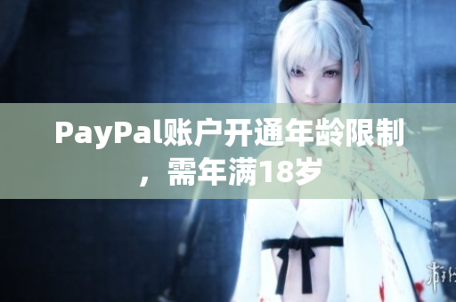 PayPal账户开通年龄限制，需年满18岁