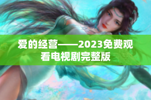 爱的经营——2023免费观看电视剧完整版
