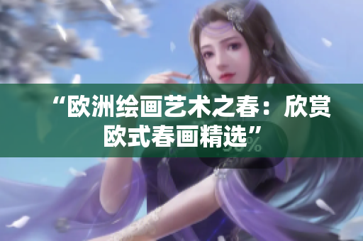 “欧洲绘画艺术之春：欣赏欧式春画精选”