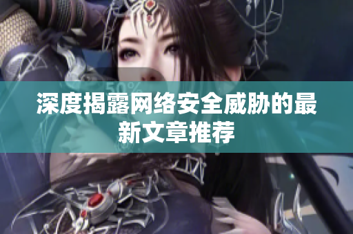 深度揭露网络安全威胁的最新文章推荐