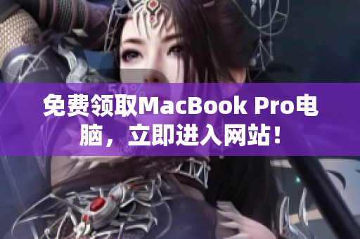免费领取MacBook Pro电脑，立即进入网站！
