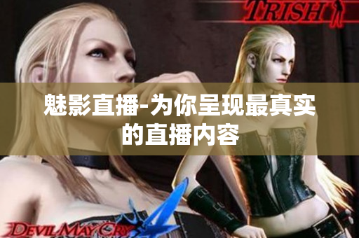 魅影直播-为你呈现最真实的直播内容