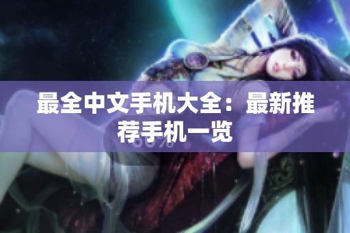 最全中文手机大全：最新推荐手机一览