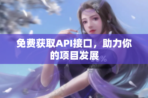 免费获取API接口，助力你的项目发展