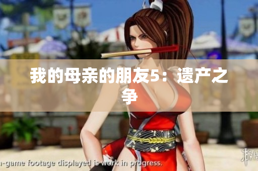 我的母亲的朋友5：遗产之争