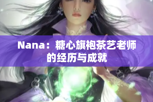 Nana：糖心旗袍茶艺老师的经历与成就