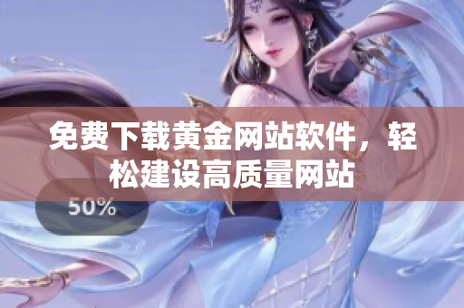 免费下载黄金网站软件，轻松建设高质量网站