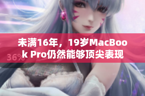 未满16年，19岁MacBook Pro仍然能够顶尖表现