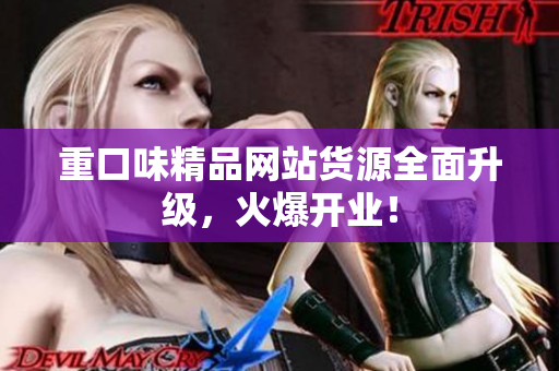 重口味精品网站货源全面升级，火爆开业！