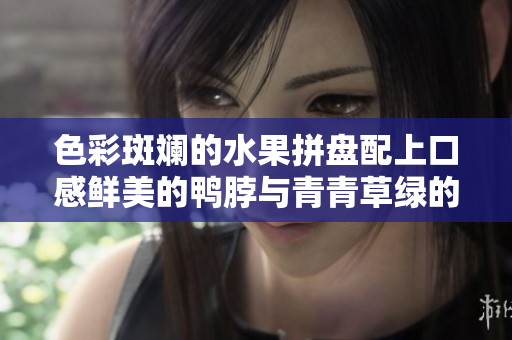 色彩斑斓的水果拼盘配上口感鲜美的鸭脖与青青草绿的健康饮品