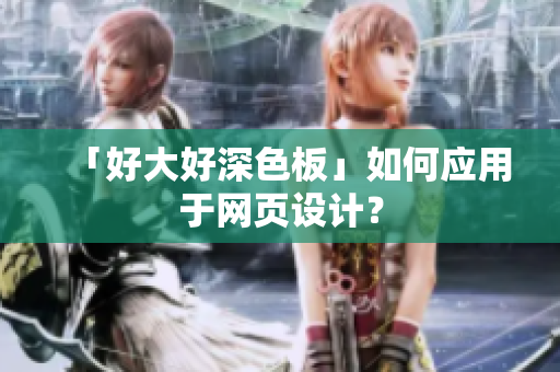 「好大好深色板」如何应用于网页设计？