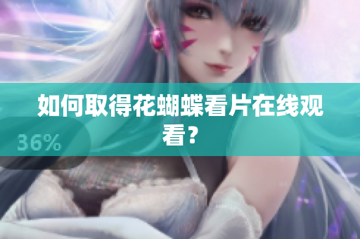 如何取得花蝴蝶看片在线观看？