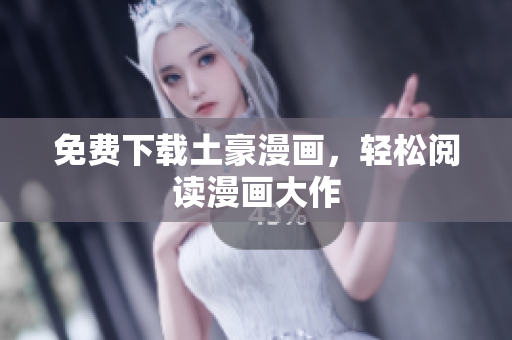 免费下载土豪漫画，轻松阅读漫画大作