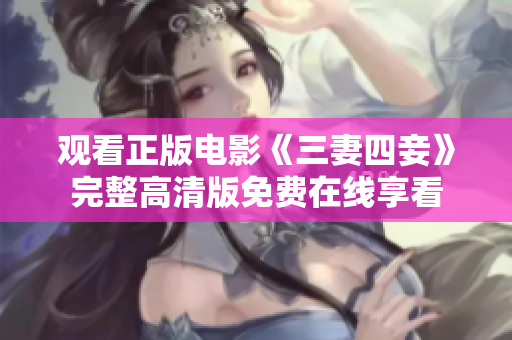观看正版电影《三妻四妾》完整高清版免费在线享看