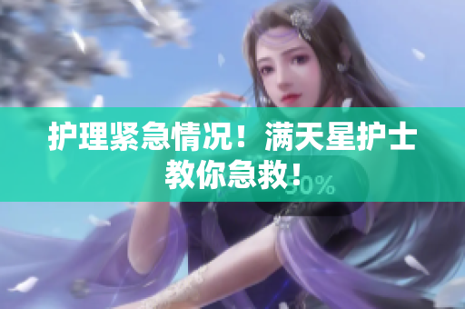 护理紧急情况！满天星护士教你急救！